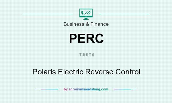 What does PERC mean? It stands for Polaris Electric Reverse Control