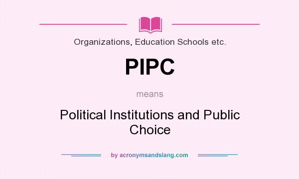 What does PIPC mean? It stands for Political Institutions and Public Choice