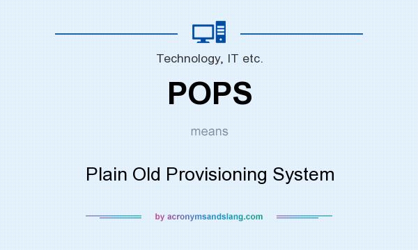 What does POPS mean? It stands for Plain Old Provisioning System
