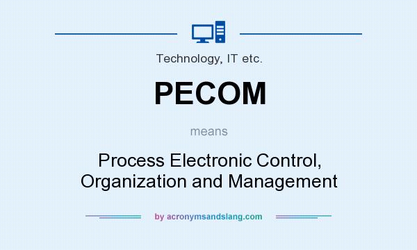 What does PECOM mean? It stands for Process Electronic Control, Organization and Management