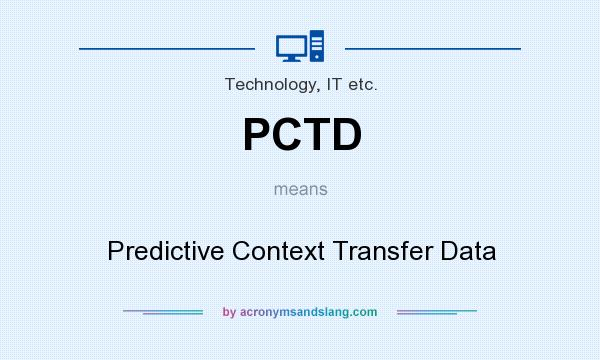 What does PCTD mean? It stands for Predictive Context Transfer Data