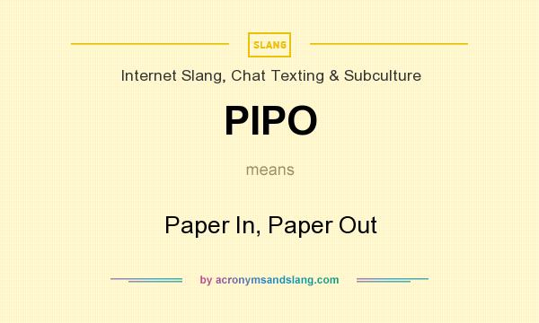 What does PIPO mean? It stands for Paper In, Paper Out