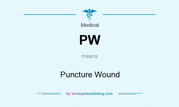 What does PW mean? It stands for Puncture Wound
