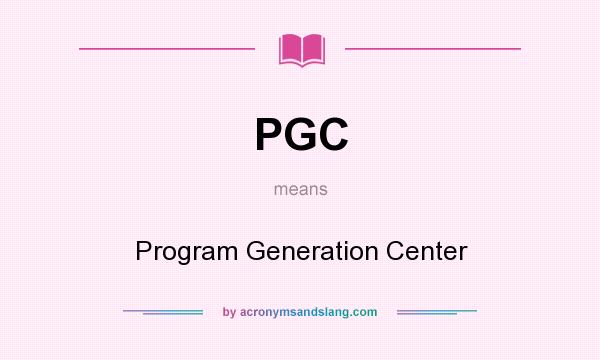 What does PGC mean? It stands for Program Generation Center