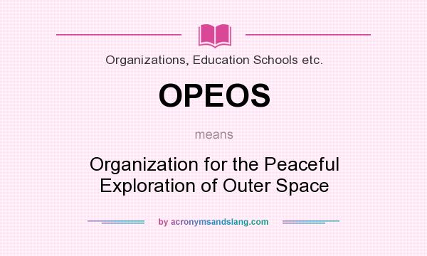 What does OPEOS mean? It stands for Organization for the Peaceful Exploration of Outer Space