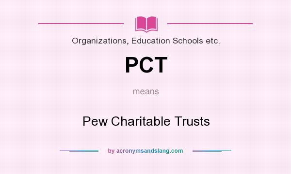 What does PCT mean? It stands for Pew Charitable Trusts
