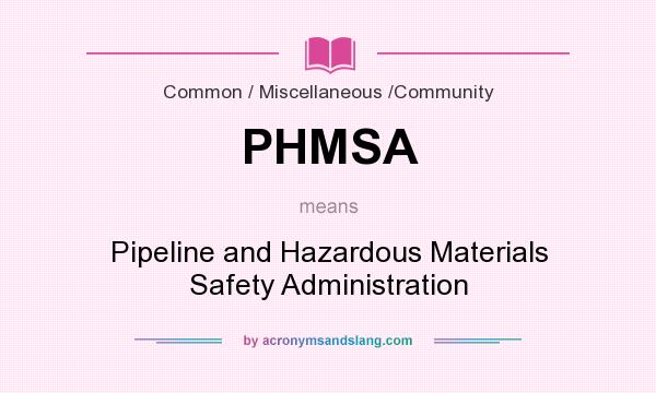 What does PHMSA mean? It stands for Pipeline and Hazardous Materials Safety Administration
