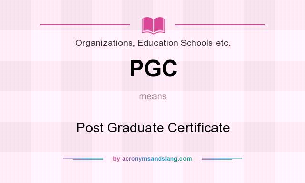 What does PGC mean? It stands for Post Graduate Certificate