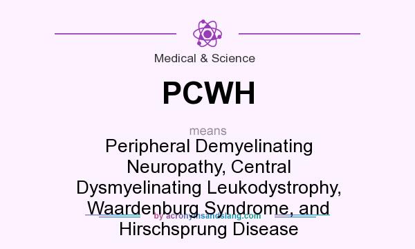 What does PCWH mean? It stands for Peripheral Demyelinating Neuropathy, Central Dysmyelinating Leukodystrophy, Waardenburg Syndrome, and Hirschsprung Disease