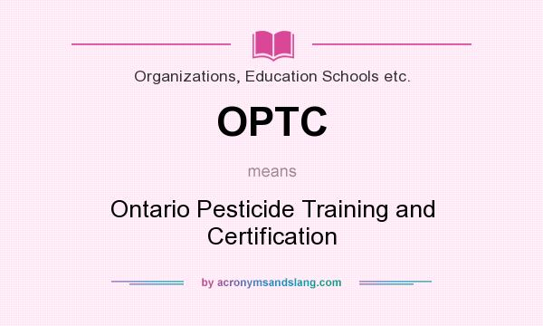 What does OPTC mean? It stands for Ontario Pesticide Training and Certification