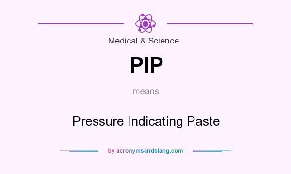 What does PIP mean? It stands for Pressure Indicating Paste