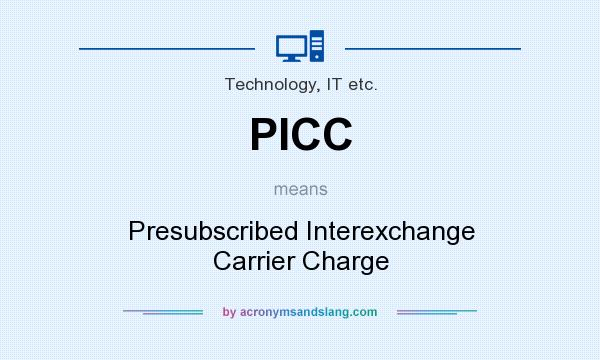 What does PICC mean? It stands for Presubscribed Interexchange Carrier Charge