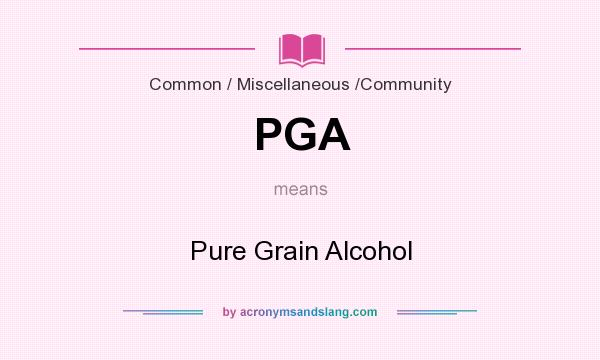 What does PGA mean? It stands for Pure Grain Alcohol