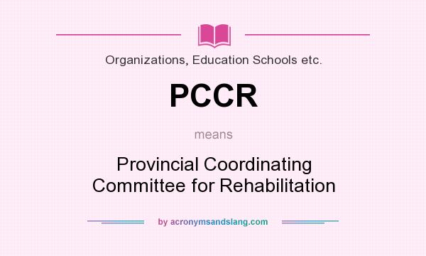 What does PCCR mean? It stands for Provincial Coordinating Committee for Rehabilitation