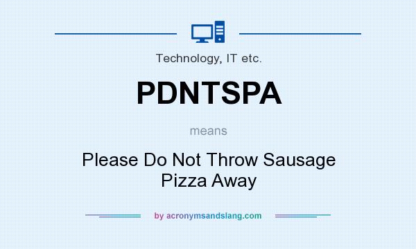 What does PDNTSPA mean? It stands for Please Do Not Throw Sausage Pizza Away