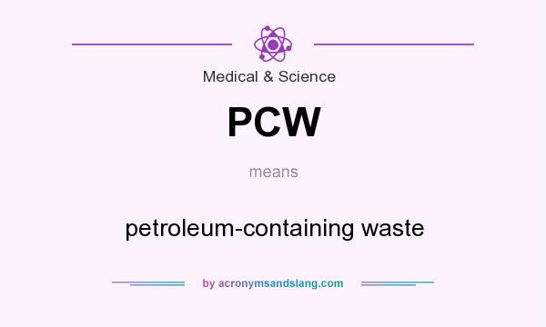 What does PCW mean? It stands for petroleum-containing waste