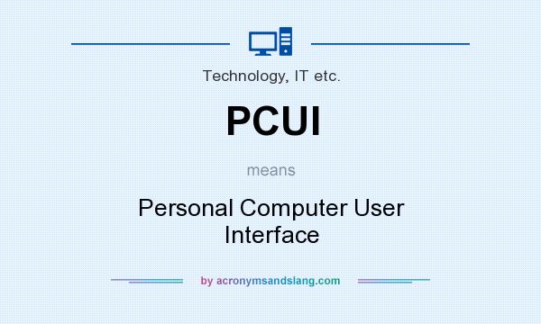 What does PCUI mean? It stands for Personal Computer User Interface
