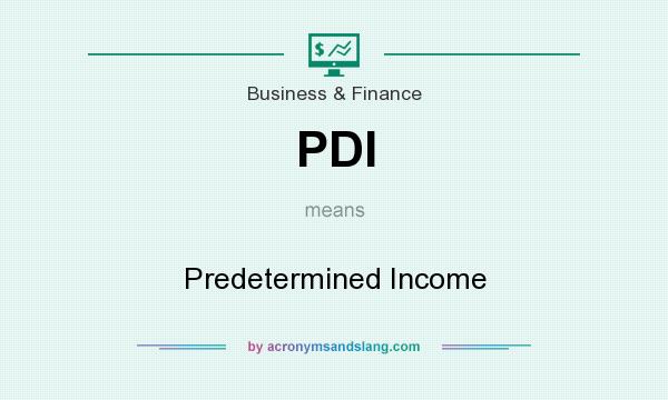 What does PDI mean? It stands for Predetermined Income
