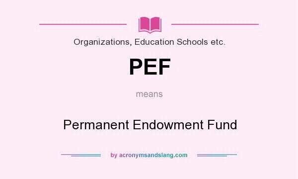 What does PEF mean? It stands for Permanent Endowment Fund