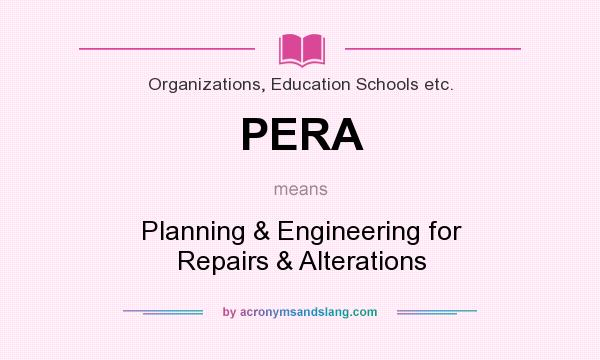 What does PERA mean? It stands for Planning & Engineering for Repairs & Alterations