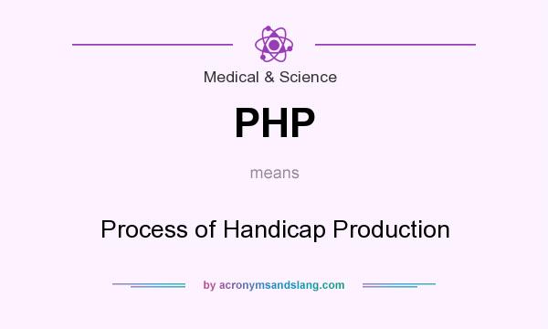 What does PHP mean? It stands for Process of Handicap Production