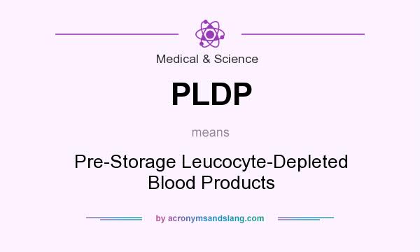 What does PLDP mean? It stands for Pre-Storage Leucocyte-Depleted Blood Products