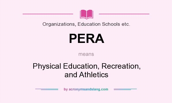 What does PERA mean? It stands for Physical Education, Recreation, and Athletics