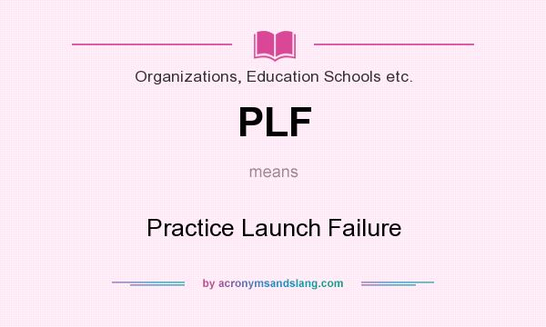What does PLF mean? It stands for Practice Launch Failure