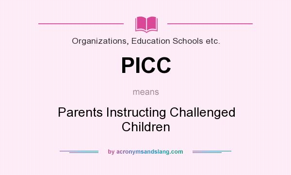 What does PICC mean? It stands for Parents Instructing Challenged Children