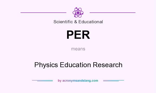 What does PER mean? It stands for Physics Education Research