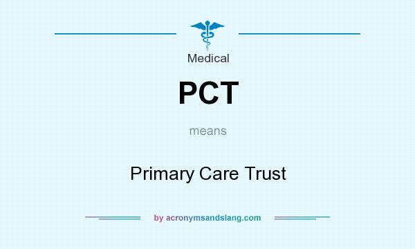 What does PCT mean? It stands for Primary Care Trust