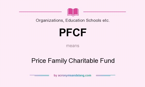 What does PFCF mean? It stands for Price Family Charitable Fund