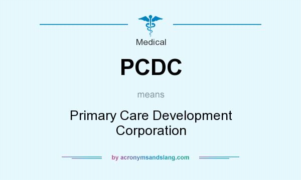 What does PCDC mean? It stands for Primary Care Development Corporation