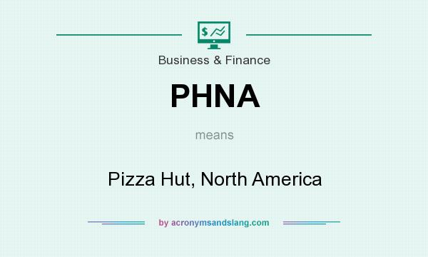 What does PHNA mean? It stands for Pizza Hut, North America