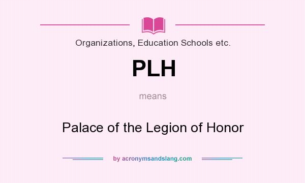 What does PLH mean? It stands for Palace of the Legion of Honor