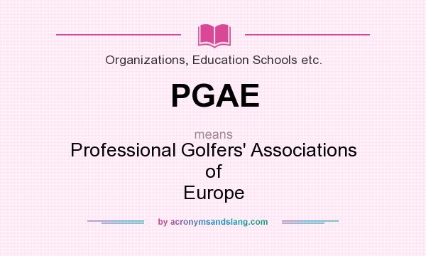What does PGAE mean? It stands for Professional Golfers` Associations of Europe