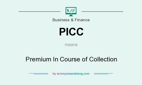 What does PICC mean? It stands for Premium In Course of Collection