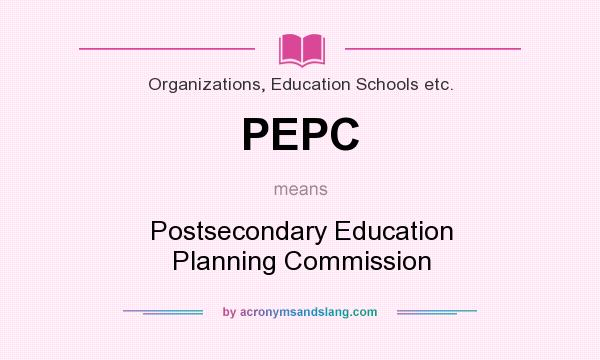 What does PEPC mean? It stands for Postsecondary Education Planning Commission