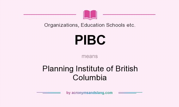 What does PIBC mean? It stands for Planning Institute of British Columbia