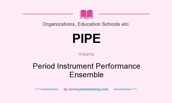 What does PIPE mean? It stands for Period Instrument Performance Ensemble