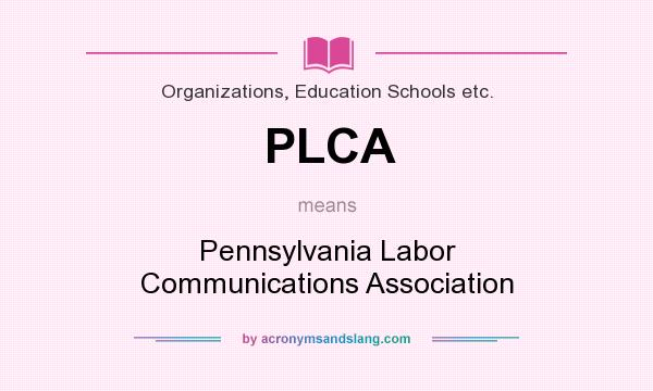 What does PLCA mean? It stands for Pennsylvania Labor Communications Association