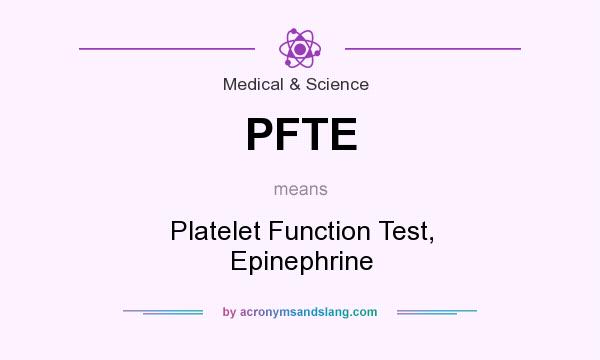 What does PFTE mean? It stands for Platelet Function Test, Epinephrine