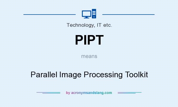 What does PIPT mean? It stands for Parallel Image Processing Toolkit