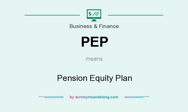 What does PEP mean? It stands for Pension Equity Plan