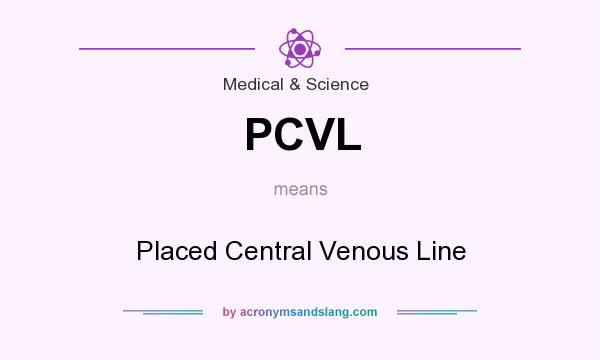 What does PCVL mean? It stands for Placed Central Venous Line