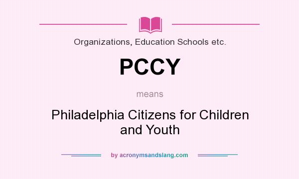What does PCCY mean? It stands for Philadelphia Citizens for Children and Youth