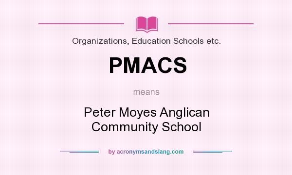 What does PMACS mean? It stands for Peter Moyes Anglican Community School