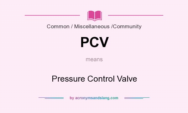 What does PCV mean? It stands for Pressure Control Valve
