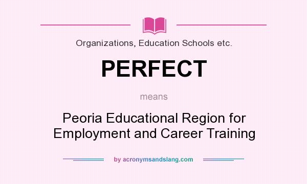 What does PERFECT mean? It stands for Peoria Educational Region for Employment and Career Training
