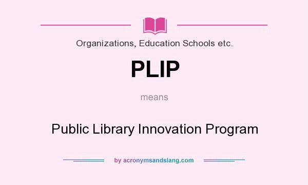 What does PLIP mean? It stands for Public Library Innovation Program
